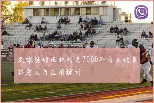 足球场的面积约是7000平方米的真实意义与应用探讨